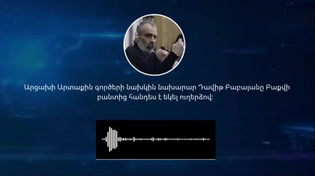 Անհետացել են իմ նամակները. Դավիթ Բաբայանը ձայնային ուղերձ է հղել Բաքվի բանտից